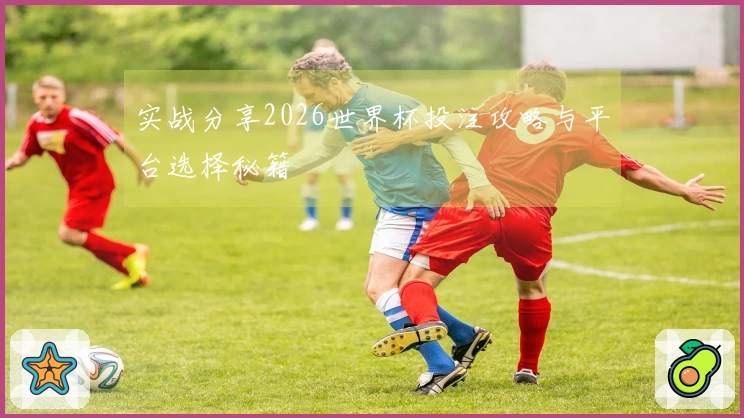 实战分享2026世界杯投注攻略与平台选择秘籍