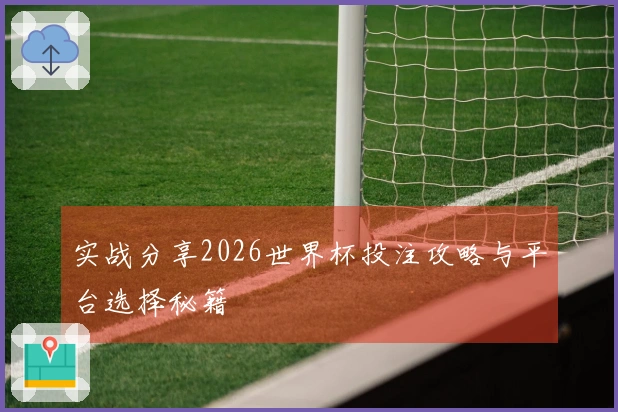 实战分享2026世界杯投注攻略与平台选择秘籍